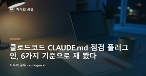 클로드코드 CLAUDE.md 점검 플러그인, 6가지 기준으로 재 봤다